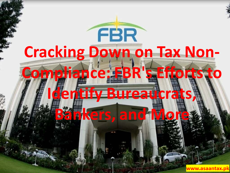 Cracking Down on Tax Non-Compliance FBR's Efforts to Identify Bureaucrats, Bankers, and More